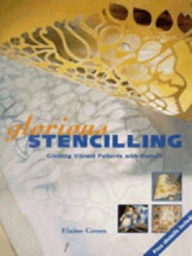 Glorious Stenciling Creating vibrant patterns with stencils by Elaine Green